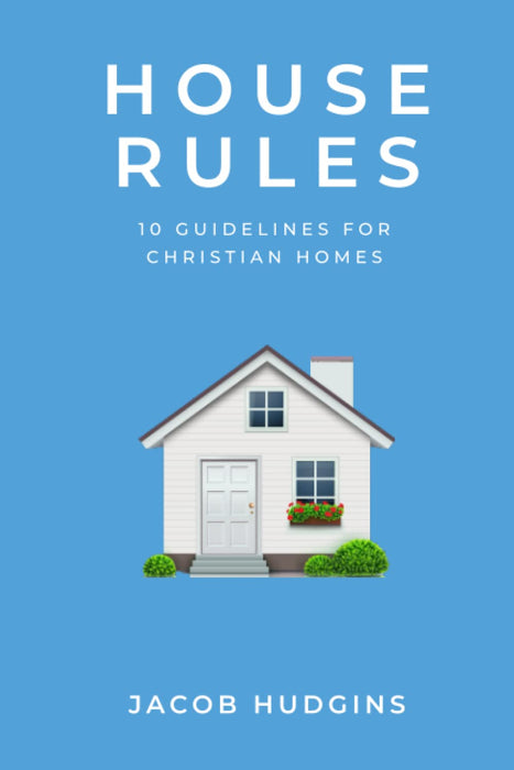 House Rules:  10 Guidelines for Christian Homes