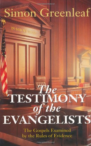The Testimony of the Evangelists:  The Gospels Examined by the Rules of Evidence