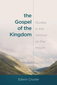 The Gospel of the Kingdom:  Studies in the Sermon on the Mount