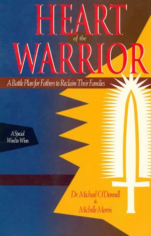 Heart of the Warrior: A Battle Plan for Fathers to Reclaim Their Families