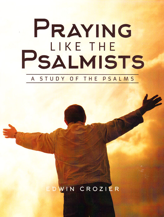 Praying Like the Psalmists: A Study of the Psalms