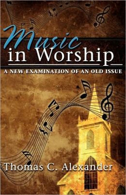 Music in Worship: A New Examination of an Old Issue