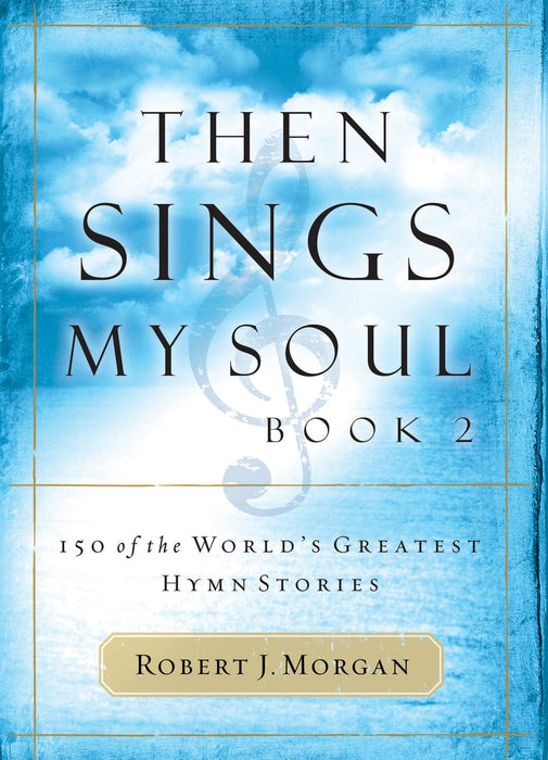 Then Sings My Soul Book 2: 150 of the World's Greatest Hymn Stories