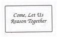 Come, Let Us Reason Together