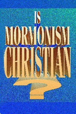 Is Mormonism Christian?: A Look at the Teachings of the Mormon Religion