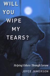 Will You Wipe My Tears? Helping Others Through Sorrow