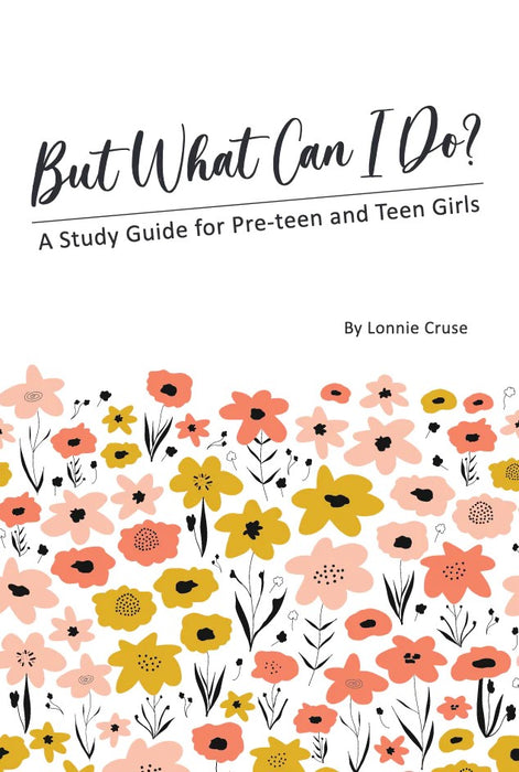But What Can I Do? A Study Guide for Pre-teen and Teen Girls