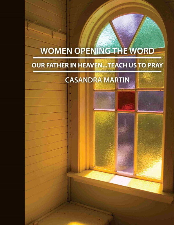 Our Father In Heaven... Teach Us To Pray (Women Opening the Word Series)