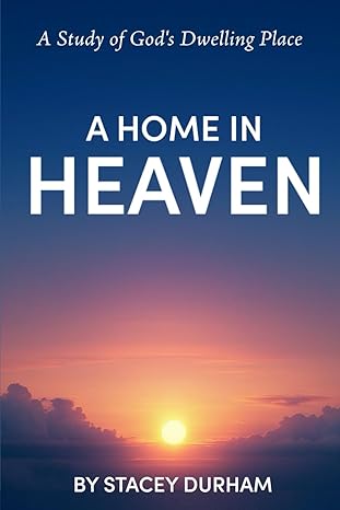 A Home in Heaven: A Study of God's Dwelling Place