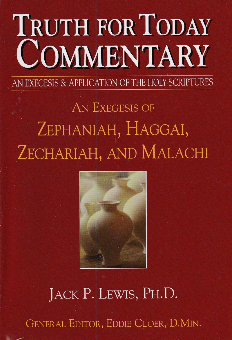 Truth for Today Commentary: An Exegesis of Zephaniah, Haggai, Zechariah & Malachi