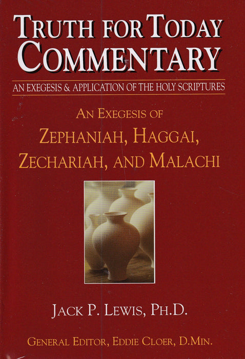 Truth for Today Commentary: An Exegesis of Zephaniah, Haggai, Zechariah & Malachi