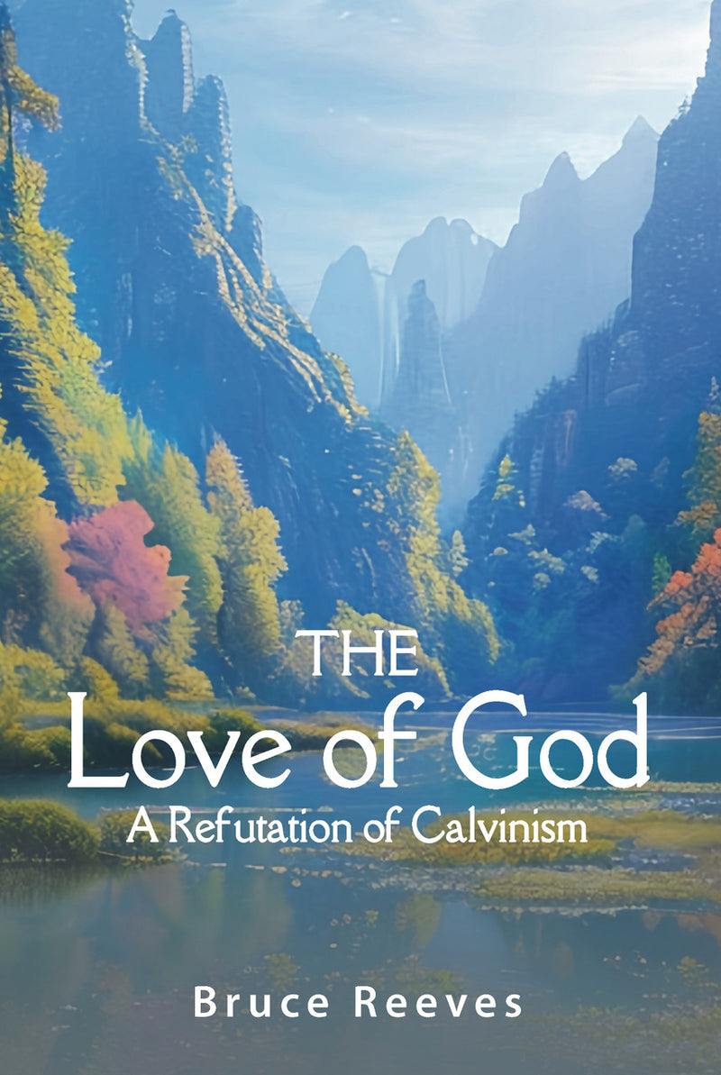 The Love of God: A Refutation of Calvinism