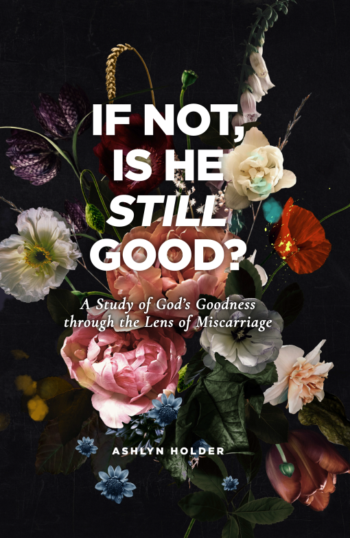 If Not, Is He Still Good? A Study of God's Goodness through the Lens of Miscarriage
