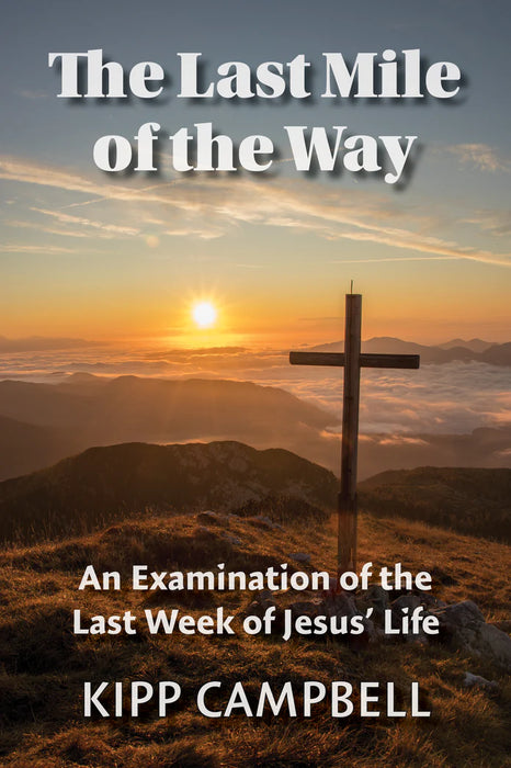 The Last Mile of the Way: Examing the Last Week of Our Lord's Life