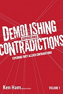 Demolishing Supposed Bible Contradictions Vol. 1: Exploring Forty Alleged Contradictions