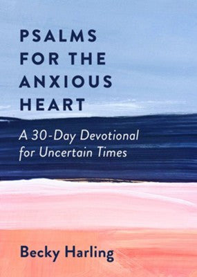 Psalms for the Anxious Heart: A 30 Day Devotional for Uncertain Times
