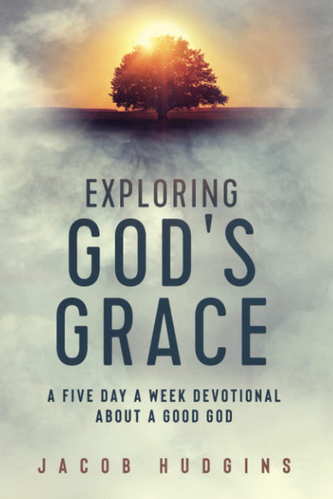 Exploring God's Grace:  A Five Day a Week Devotional About a Good God