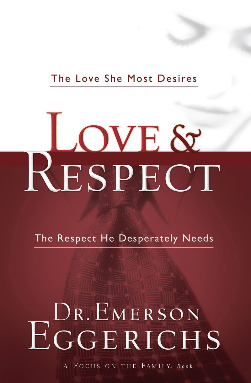 Love & Respect: The Love She Most Desires; The Respect He Desperately Needs