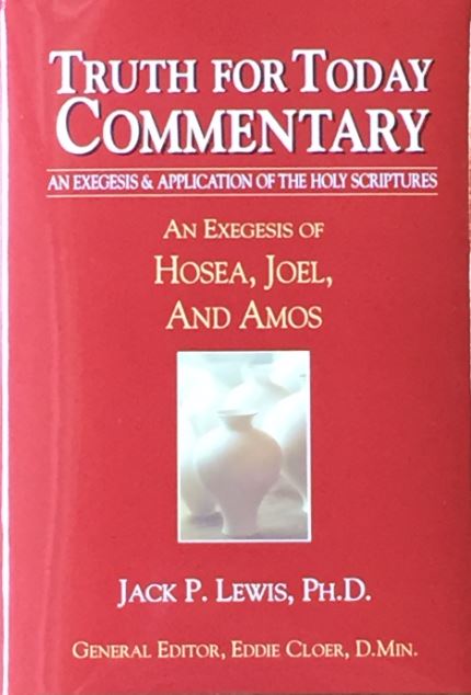 Truth for Today Commentary: An Exegesis of Hosea, Joel, and Amos