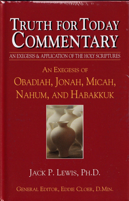 Truth for Today Commentary: An Exegesis of Obadiah, Jonah, Micah, Nahum, and Habakkuk