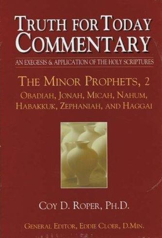 Truth for Today Commentary: The Minor Prophets 2 - Obadiah, Jonah, Micah, Nahum, Habakkuk, Zephaniah, Haggai,