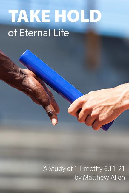 Take Hold of Eternal Life: A Study of 1 Tim. 6:11-21