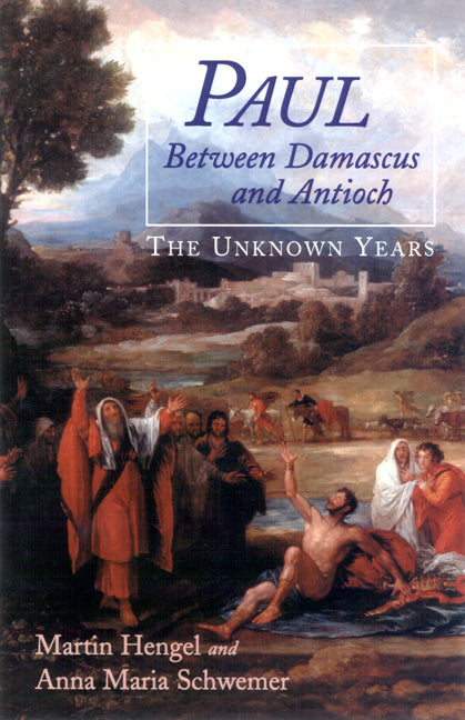 Paul between Damascus and Antioch: The Unknown Years