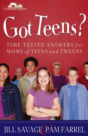 Got Teens? Time-Tested Answers for Moms of Teens and Tweens