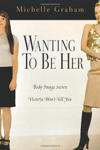 Wanting To Be Her - Body Image Secrets Victoria Won't Tell You *