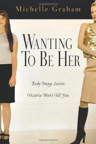 Wanting To Be Her - Body Image Secrets Victoria Won't Tell You