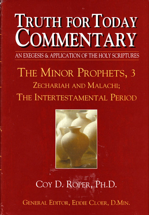 Truth for Today Commentary: The Minor Prophets 3 - Zechariah, Malachi; The Intertestamental Period