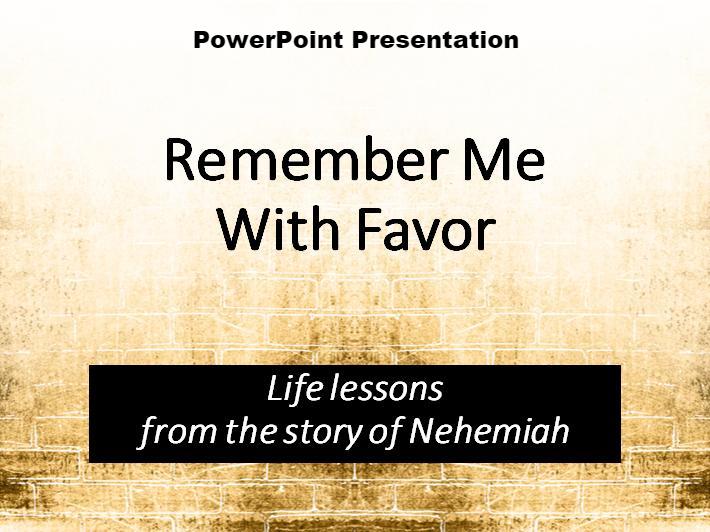 Remember Me With Favor: Life Lessons From The Story Of Nehemiah - Downloadable PowerPoint Presentation