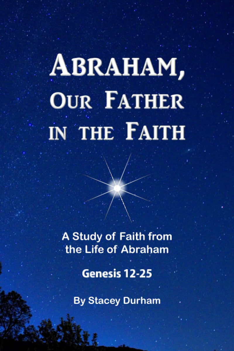 Abraham, Our Father in the Faith: Genesis 12-25
