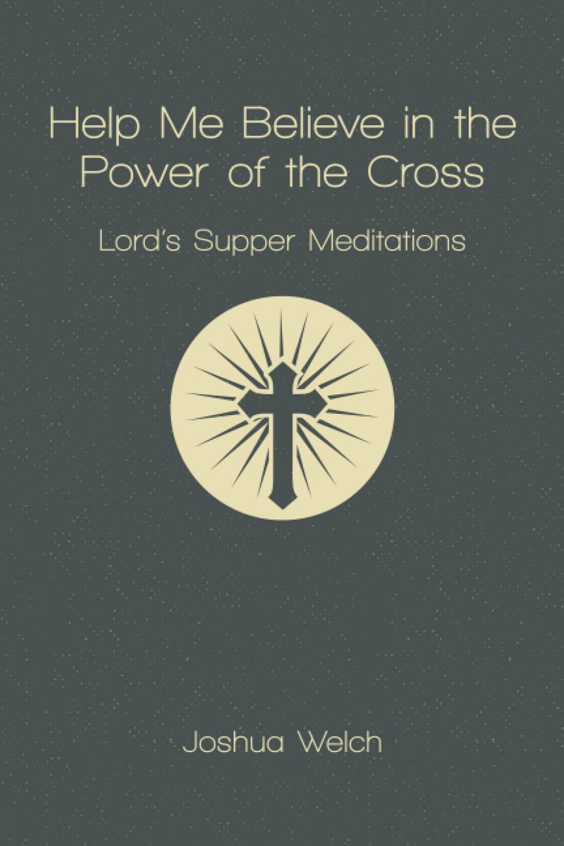 Help Me Believe in the Power of the Cross:  Lord's Supper Meditations