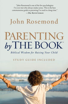 Parenting By the Book: Biblical Wisdom for Raising Your Child