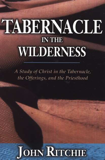 Tabernacle in the Wilderness: A Study of Christ in the Tabernacle, the Offerings, and the Priesthood
