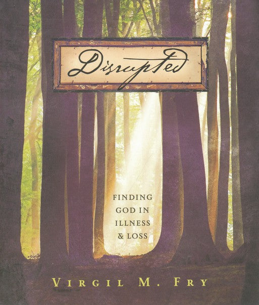 Disrupted: Finding God in Illness and Loss