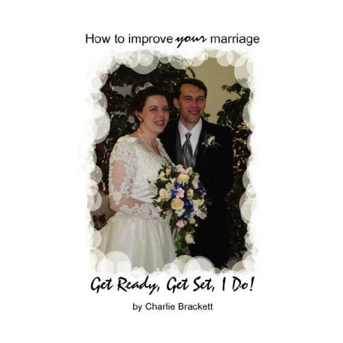 Get Ready, Get Set, I Do! How to Improve Your Marriage Bk