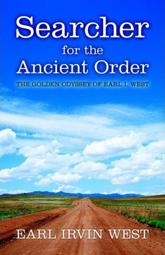 Searcher for the Ancient Order:  The Golden Odyssey of Earl I. West