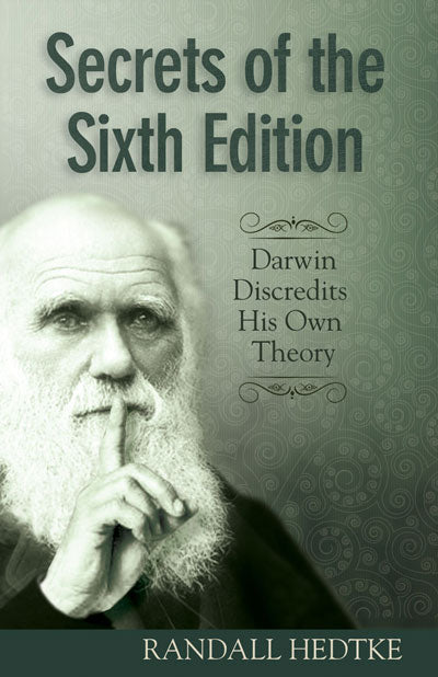 Secrets of the Sixth Edition:  Darwin Discredits His Own Theory