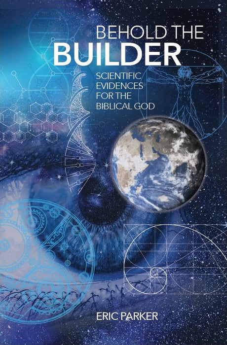 Behold the Builder: Scientific Evidences for the Biblical God