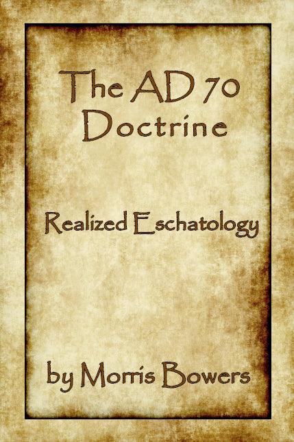 The AD 70 Doctrine - Realized Eschatology