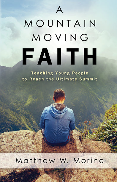 A Mountain Moving Faith: Teaching Young People to Reach the Ultimate Summit