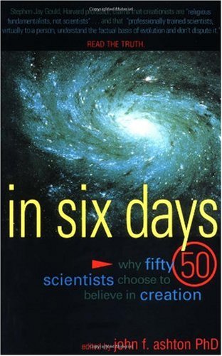 In Six Days: Why 50 Scientist Choose to Believe in Creation
