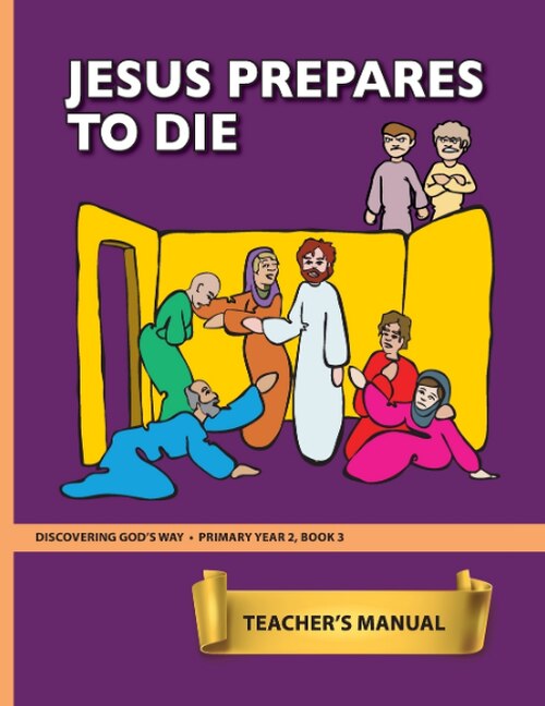 Jesus Prepares to Die (Primary 2:3) Teacher Manual