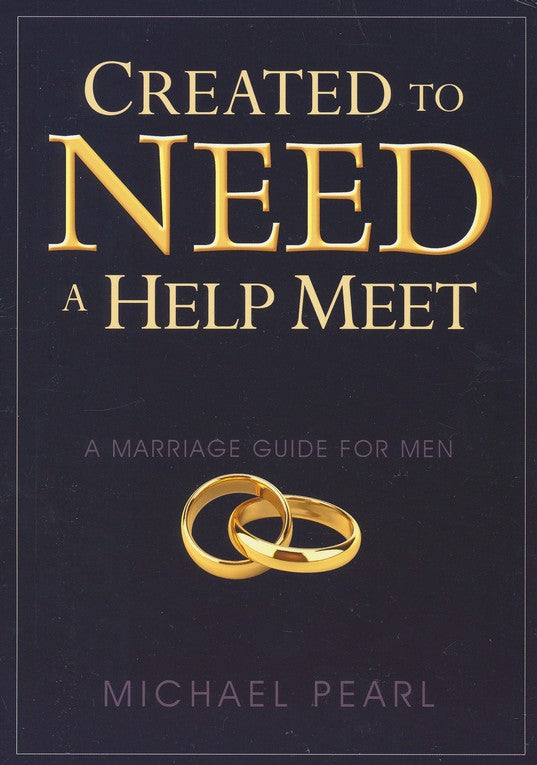 Created to Need a Help Meet: A Marriage Guide for Men