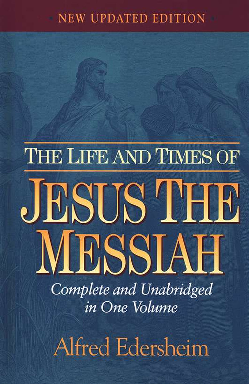 The Life and Times of Jesus the Messiah: Complete and Unabridged in One Volume