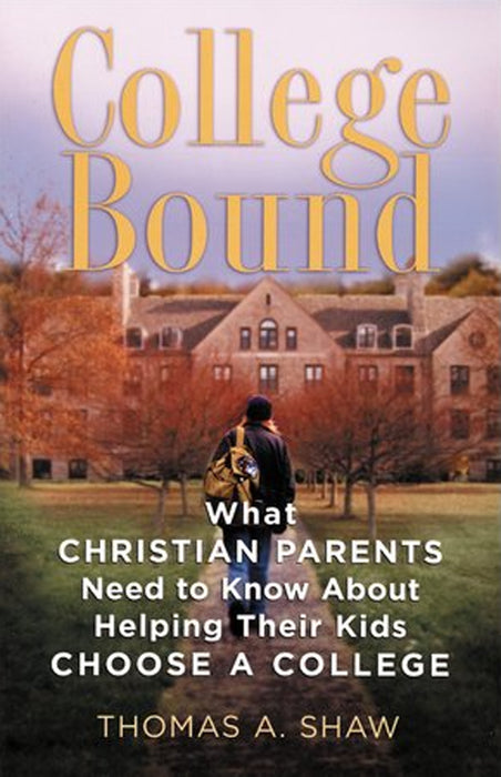College Bound: What Christian Parents Need to Know About Helping Their Kids Choose a College